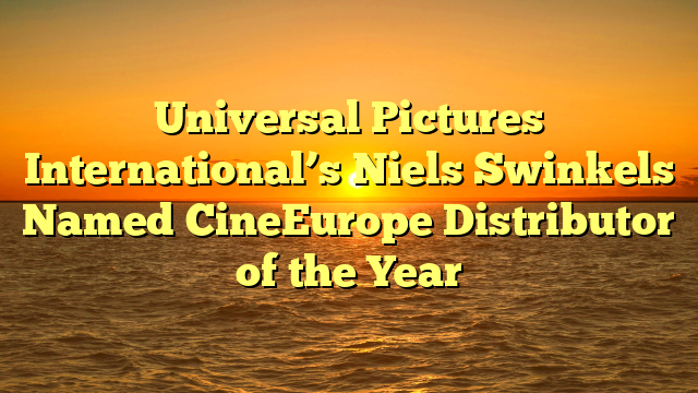 Universal Pictures International’s Niels Swinkels Named CineEurope Distributor of the Year 